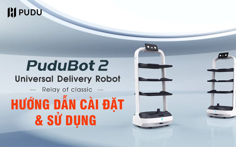 Hướng dẫn cài đặt và sử dụng robot phục vụ thông minh PuduBot 2 giá tốt, chất lượng, làm sao sử dụng robot PuduBot 2. LH: 0899 070 870